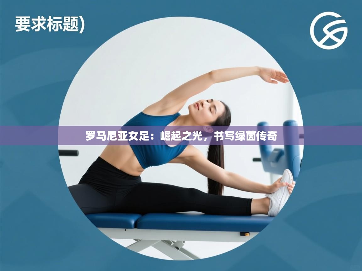 罗马尼亚女足：崛起之光，书写绿茵传奇  第1张