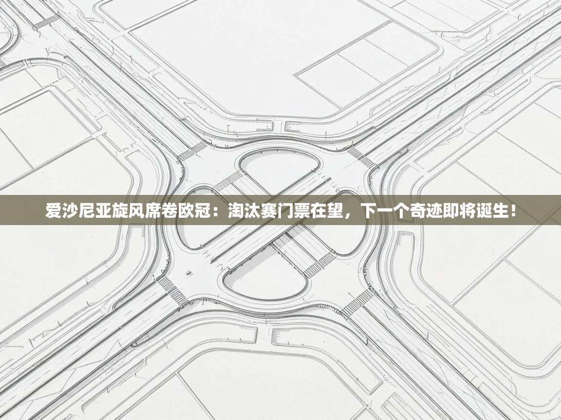 爱沙尼亚旋风席卷欧冠:淘汰赛门票在望,下一个奇迹即将诞生! 第2张